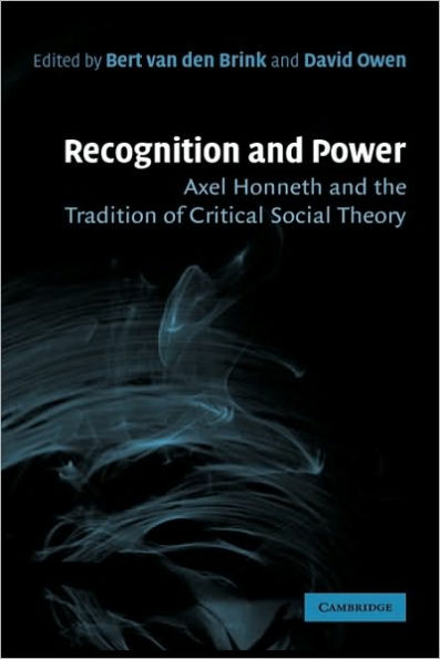 Recognition and Power: Axel Honneth and the Tradition of Critical Social Theory