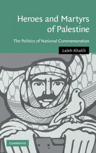 Title: Heroes and Martyrs of Palestine: The Politics of National Commemoration, Author: Laleh Khalili