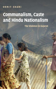 Title: Communalism, Caste and Hindu Nationalism: The Violence in Gujarat, Author: Ornit Shani