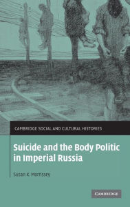Title: Suicide and the Body Politic in Imperial Russia, Author: Susan K. Morrissey