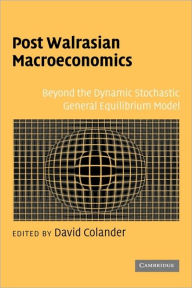 Title: Post Walrasian Macroeconomics: Beyond the Dynamic Stochastic General Equilibrium Model, Author: David Colander