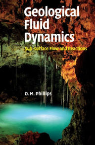 Title: Geological Fluid Dynamics: Sub-surface Flow and Reactions, Author: Owen M. Phillips