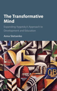 Title: The Transformative Mind: Expanding Vygotsky's Approach to Development and Education, Author: Anna Stetsenko