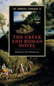 Title: The Cambridge Companion to the Greek and Roman Novel, Author: Tim Whitmarsh