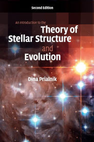 Title: An Introduction to the Theory of Stellar Structure and Evolution / Edition 2, Author: Dina Prialnik