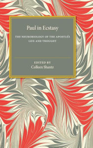 Title: Paul in Ecstasy: The Neurobiology of the Apostle's Life and Thought, Author: Colleen Shantz