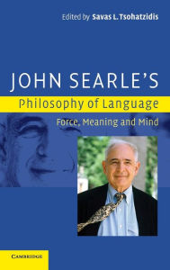 Title: John Searle's Philosophy of Language: Force, Meaning and Mind, Author: Savas L. Tsohatzidis