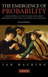 Title: The Emergence of Probability: A Philosophical Study of Early Ideas about Probability, Induction and Statistical Inference / Edition 2, Author: Ian Hacking