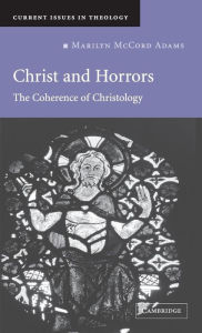 Title: Christ and Horrors: The Coherence of Christology, Author: Marilyn McCord Adams