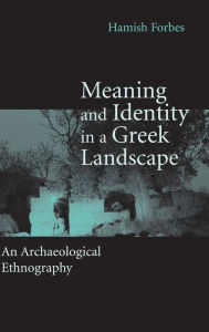 Title: Meaning and Identity in a Greek Landscape: An Archaeological Ethnography, Author: Hamish Forbes