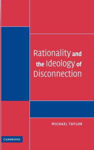 Title: Rationality and the Ideology of Disconnection, Author: Michael Taylor