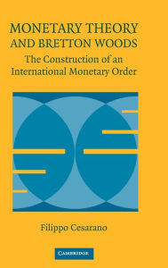Title: Monetary Theory and Bretton Woods: The Construction of an International Monetary Order, Author: Filippo Cesarano