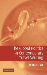 Title: The Global Politics of Contemporary Travel Writing, Author: Debbie Lisle