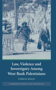Title: Law, Violence and Sovereignty Among West Bank Palestinians, Author: Tobias Kelly