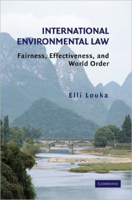 Title: International Environmental Law: Fairness, Effectiveness, and World Order, Author: Elli Louka