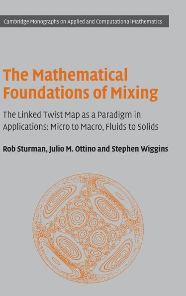 The Mathematical Foundations of Mixing: The Linked Twist Map as a Paradigm in Applications: Micro to Macro, Fluids to Solids