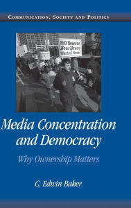 Title: Media Concentration and Democracy: Why Ownership Matters, Author: C. Edwin Baker