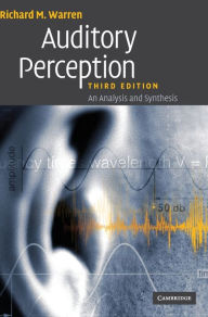 Title: Auditory Perception: An Analysis and Synthesis / Edition 3, Author: Richard M. Warren