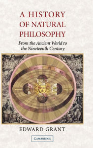 Title: A History of Natural Philosophy: From the Ancient World to the Nineteenth Century, Author: Edward Grant