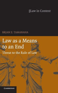 Title: Law as a Means to an End: Threat to the Rule of Law, Author: Brian Z. Tamanaha