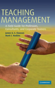 Title: Teaching Management: A Field Guide for Professors, Consultants, and Corporate Trainers, Author: James G. S. Clawson