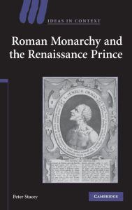 Title: Roman Monarchy and the Renaissance Prince, Author: Peter Stacey