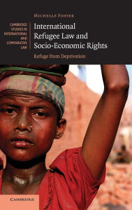 Title: International Refugee Law and Socio-Economic Rights: Refuge from Deprivation, Author: Michelle Foster