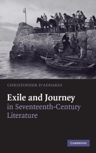 Title: Exile and Journey in Seventeenth-Century Literature, Author: Christopher D'Addario