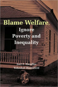 Title: Blame Welfare, Ignore Poverty and Inequality, Author: Joel F. Handler