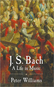 Title: J. S. Bach: A Life in Music, Author: Peter Williams