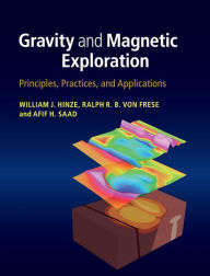 Title: Gravity and Magnetic Exploration: Principles, Practices, and Applications, Author: William J. Hinze