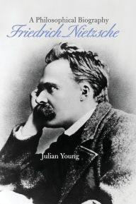 Title: Friedrich Nietzsche: A Philosophical Biography, Author: Julian Young