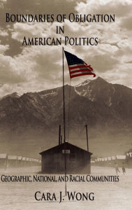 Title: Boundaries of Obligation in American Politics: Geographic, National, and Racial Communities, Author: Cara J. Wong