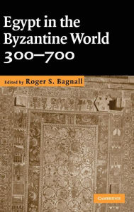 Title: Egypt in the Byzantine World, 300-700, Author: Roger S. Bagnall