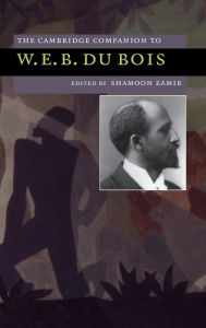 Title: The Cambridge Companion to W. E. B. Du Bois / Edition 1, Author: Shamoon Zamir