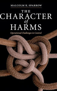 Title: The Character of Harms: Operational Challenges in Control / Edition 1, Author: Malcolm K. Sparrow