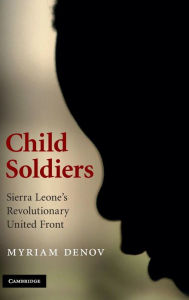 Title: Child Soldiers: Sierra Leone's Revolutionary United Front, Author: Myriam Denov