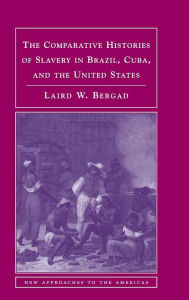 Title: The Comparative Histories of Slavery in Brazil, Cuba, and the United States, Author: Laird Bergad