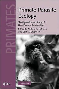 Title: Primate Parasite Ecology: The Dynamics and Study of Host-Parasite Relationships, Author: Michael A. Huffman