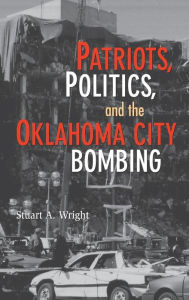 Title: Patriots, Politics, and the Oklahoma City Bombing, Author: Stuart A. Wright