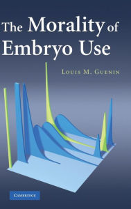 Title: The Morality of Embryo Use, Author: Louis M. Guenin