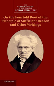 Title: Schopenhauer: On the Fourfold Root of the Principle of Sufficient Reason and Other Writings, Author: Arthur Schopenhauer