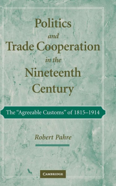 Politics and Trade Cooperation in the Nineteenth Century: The 'Agreeable Customs' of 1815-1914