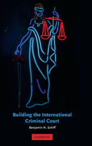 Title: Building the International Criminal Court / Edition 1, Author: Benjamin N. Schiff