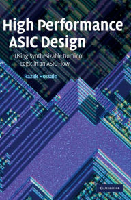 Title: High Performance ASIC Design: Using Synthesizable Domino Logic in an ASIC Flow, Author: Razak Hossain