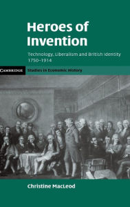 Title: Heroes of Invention: Technology, Liberalism and British Identity, 1750-1914, Author: Christine MacLeod
