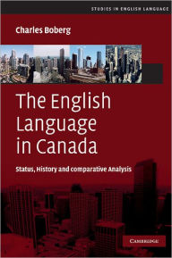Title: The English Language in Canada: Status, History and Comparative Analysis, Author: Charles Boberg