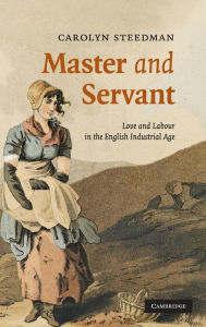 Title: Master and Servant: Love and Labour in the English Industrial Age, Author: Carolyn Steedman