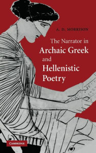 Title: The Narrator in Archaic Greek and Hellenistic Poetry, Author: Andrew D. Morrison