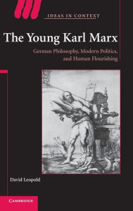 Title: The Young Karl Marx: German Philosophy, Modern Politics, and Human Flourishing, Author: David Leopold